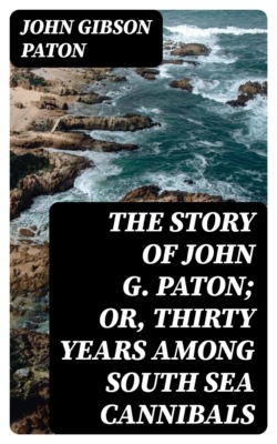 The Story of John G. Paton; Or, Thirty Years Among South Sea Cannibals