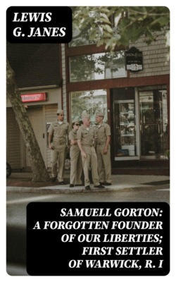 Samuell Gorton: A Forgotten Founder of our Liberties; First Settler of Warwick, R. I