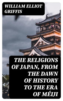 The Religions of Japan, from the Dawn of History to the Era of Méiji