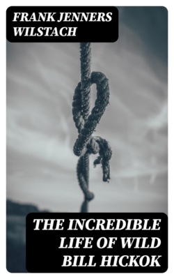 The Incredible Life of Wild Bill Hickok