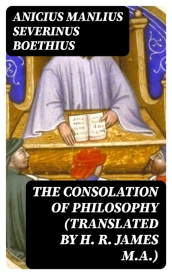 The Consolation of Philosophy (translated by H. R. James M.A.)