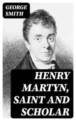Henry Martyn, Saint and Scholar