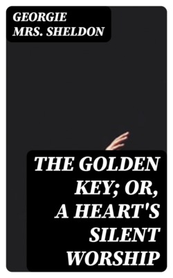 The Golden Key; Or, A Heart's Silent Worship