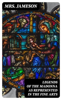 Legends of the Madonna as Represented in the Fine Arts