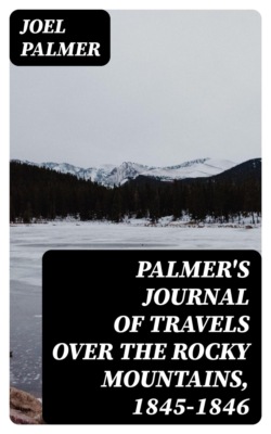 Palmer's Journal of Travels Over the Rocky Mountains, 1845-1846