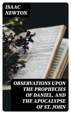 Observations upon the Prophecies of Daniel, and the Apocalypse of St. John