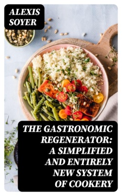 The Gastronomic Regenerator: A Simplified and Entirely New System of Cookery