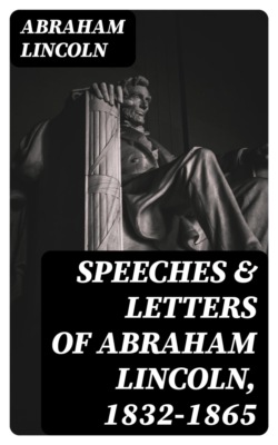 Speeches & Letters of Abraham Lincoln, 1832-1865