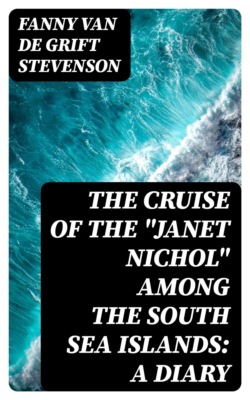 The Cruise of the "Janet Nichol" Among the South Sea Islands: A Diary