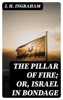 The Pillar of Fire; or, Israel in Bondage