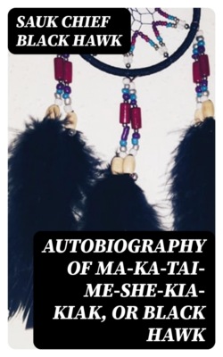 Autobiography of Ma-ka-tai-me-she-kia-kiak, or Black Hawk