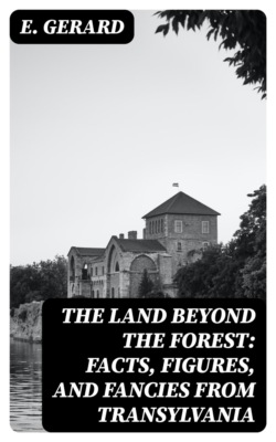 The Land Beyond the Forest: Facts, Figures, and Fancies from Transylvania