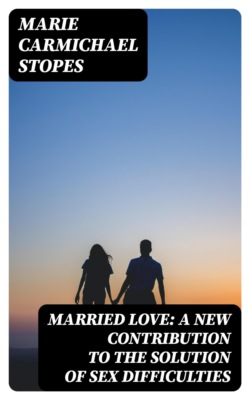 Married Love: A New Contribution to the Solution of Sex Difficulties