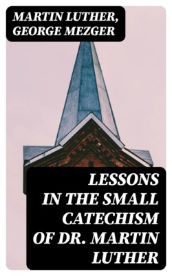 Lessons in the Small Catechism of Dr. Martin Luther