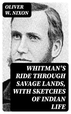 Whitman's Ride Through Savage Lands, with Sketches of Indian Life