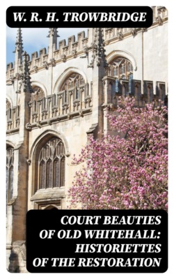 Court Beauties of Old Whitehall: Historiettes of the Restoration