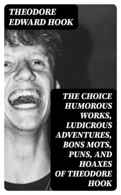 The Choice Humorous Works, Ludicrous Adventures, Bons Mots, Puns, and Hoaxes of Theodore Hook