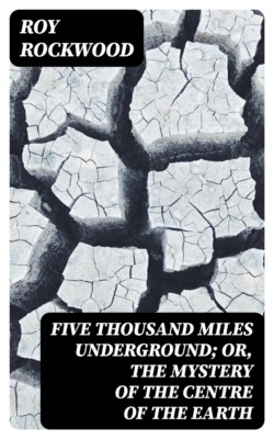 Five Thousand Miles Underground; Or, the Mystery of the Centre of the Earth