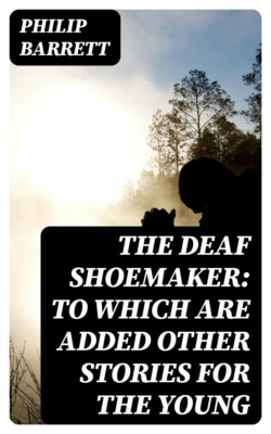 The Deaf Shoemaker: To Which Are Added Other Stories for the Young