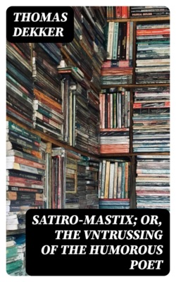 Satiro-Mastix; or, the Vntrussing of the Humorous Poet