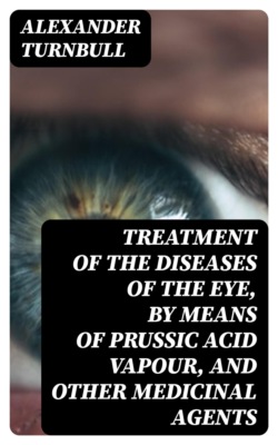 Treatment of the diseases of the eye, by means of prussic acid vapour, and other medicinal agents