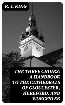 The Three Choirs: A Handbook to the Cathedrals of Gloucester, Hereford, and Worcester