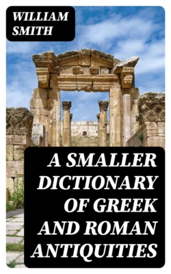 A Smaller Dictionary of Greek and Roman Antiquities
