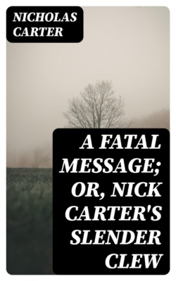 A Fatal Message; or, Nick Carter's Slender Clew