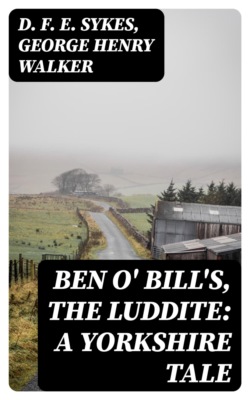 Ben o' Bill's, the Luddite: A Yorkshire Tale