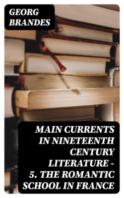 Main Currents in Nineteenth Century Literature - 5. The Romantic School in France
