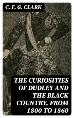 The Curiosities of Dudley and the Black Country, From 1800 to 1860
