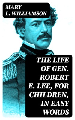 The Life of Gen. Robert E. Lee, for Children, in Easy Words