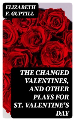 The Changed Valentines, and Other Plays for St. Valentine's Day