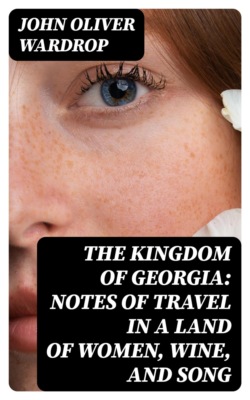The Kingdom of Georgia: Notes of travel in a land of women, wine, and song