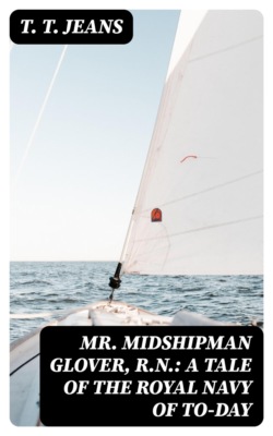 Mr. Midshipman Glover, R.N.: A Tale of the Royal Navy of To-day