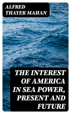 The Interest of America in Sea Power, Present and Future