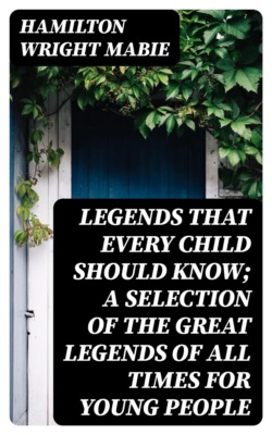 Legends That Every Child Should Know; a Selection of the Great Legends of All Times for Young People
