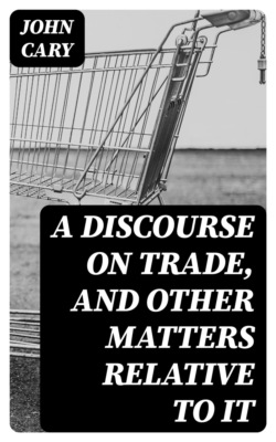 A Discourse on Trade, and Other Matters Relative to it