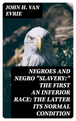 Negroes and Negro "Slavery:" the first an inferior race: the latter its normal condition
