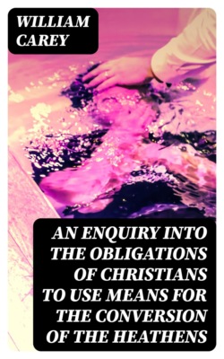 An Enquiry into the Obligations of Christians to Use Means for the Conversion of the Heathens
