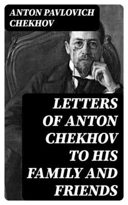 Letters of Anton Chekhov to His Family and Friends