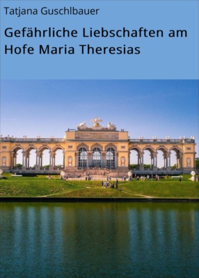 Gefährliche Liebschaften am Hofe Maria Theresias