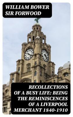 Recollections of a Busy Life: Being the Reminiscences of a Liverpool Merchant 1840-1910