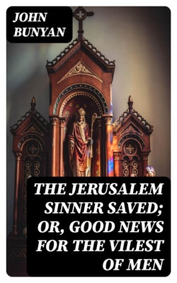 The Jerusalem Sinner Saved; or, Good News for the Vilest of Men