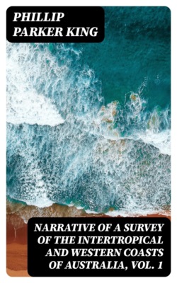 Narrative of a Survey of the Intertropical and Western Coasts of Australia, Vol. 1
