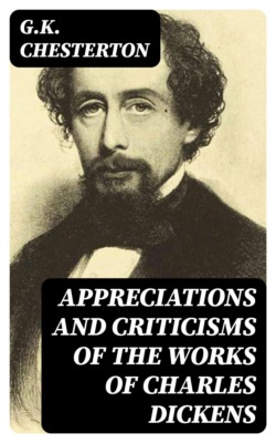 Appreciations and Criticisms of the Works of Charles Dickens