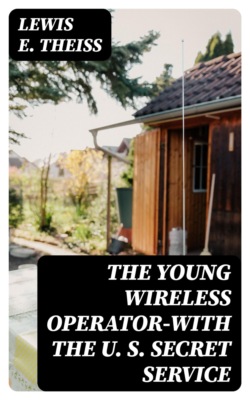The Young Wireless Operator—With the U. S. Secret Service