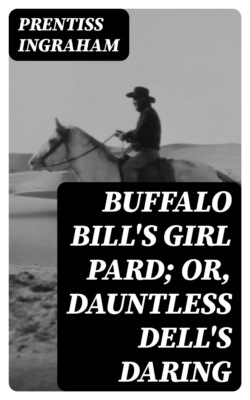 Buffalo Bill's Girl Pard; Or, Dauntless Dell's Daring