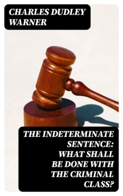 The Indeterminate Sentence: What Shall Be Done with the Criminal Class?