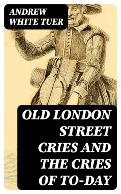 Old London Street Cries and the Cries of To-day